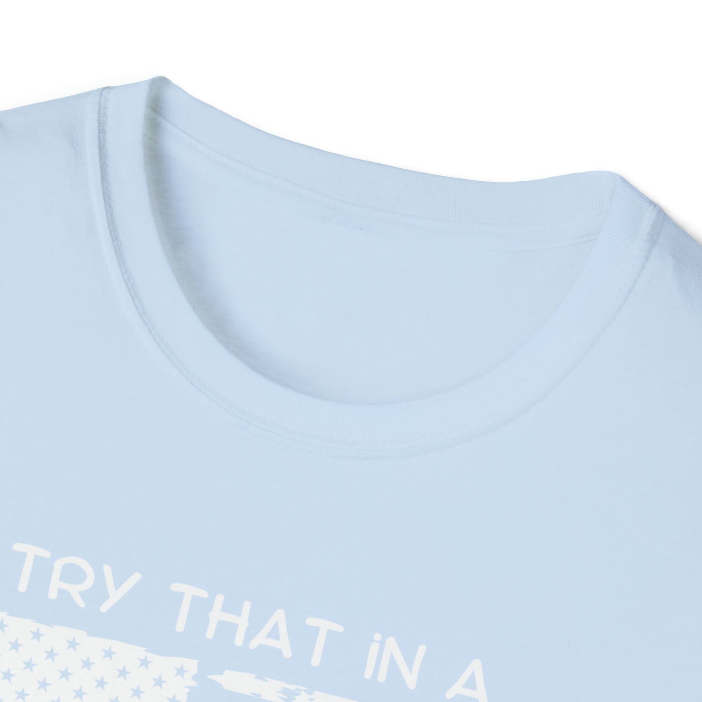 Try that in a small town Unisex Softstyle T-Shirt Graphic Tees