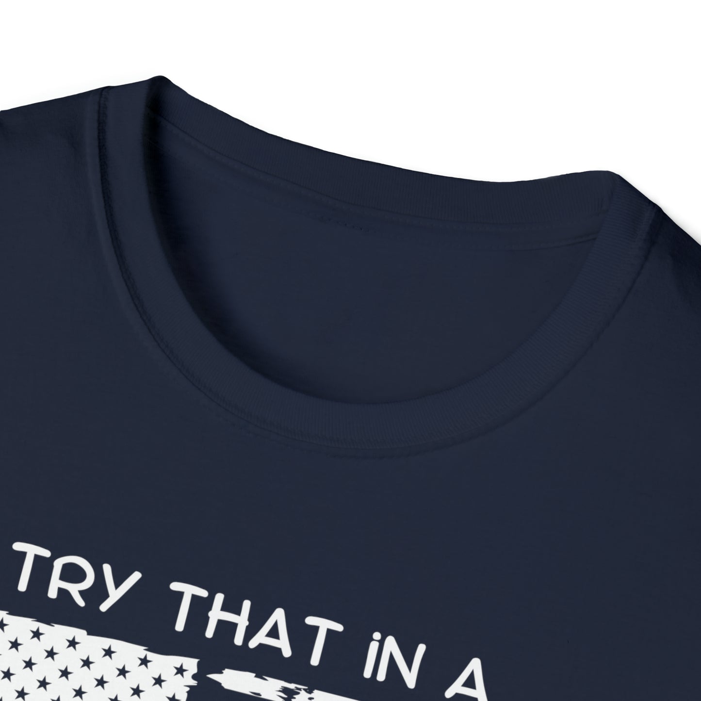 Try that in a small town Unisex Softstyle T-Shirt Graphic Tees