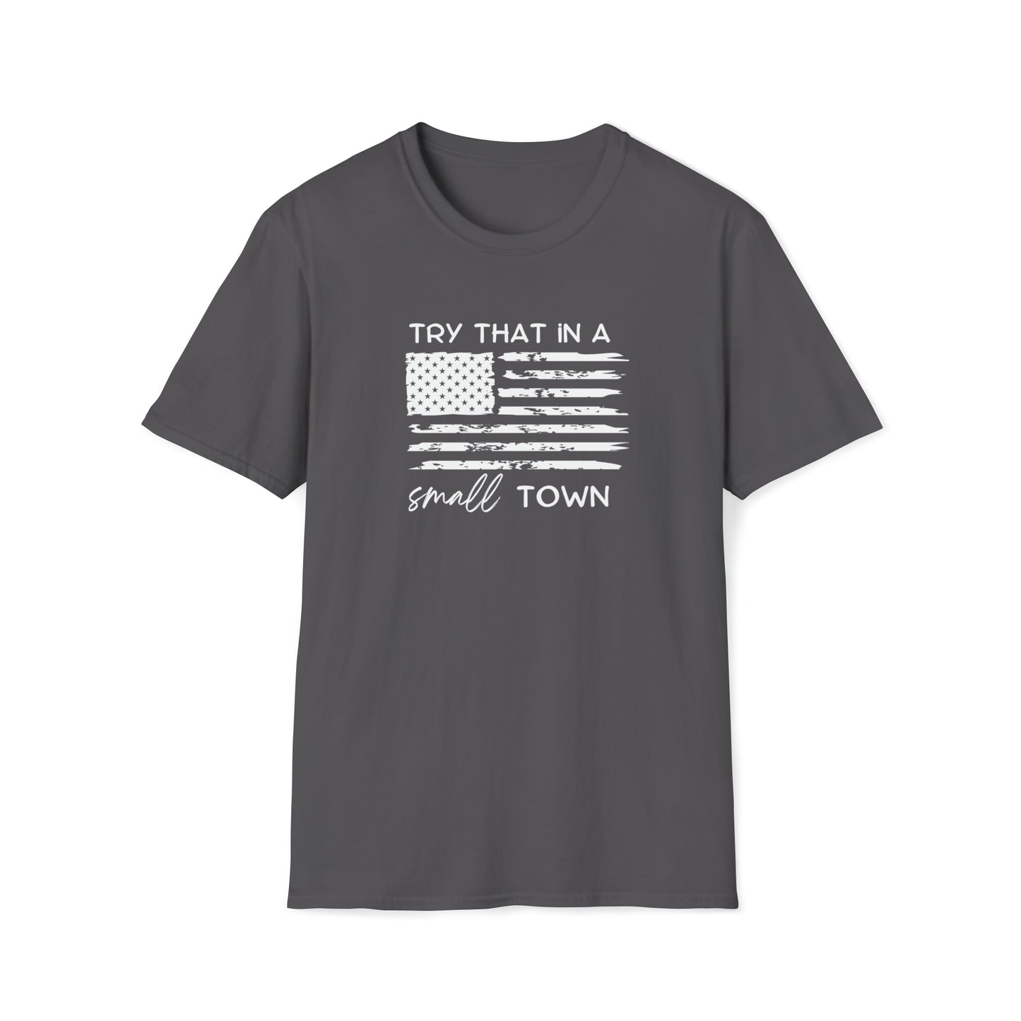 Try that in a small town Unisex Softstyle T-Shirt Graphic Tees