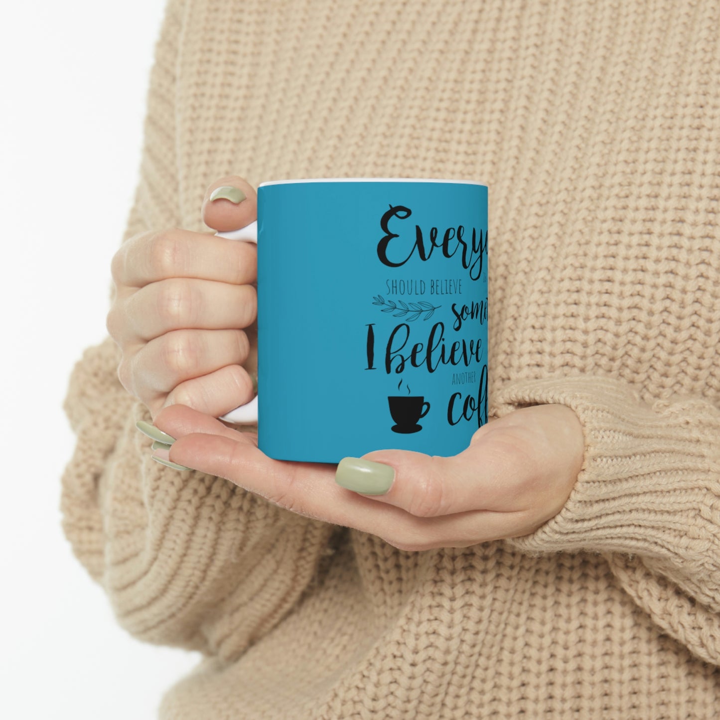 Everyone should believe in something. I believe I will have another coffee Ceramic Mug 11oz